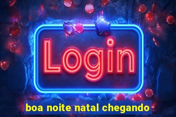 boa noite natal chegando